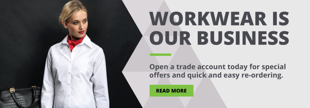 Workwear is our business - Open a trade account today for special offers and quick and easy re-ordering.
